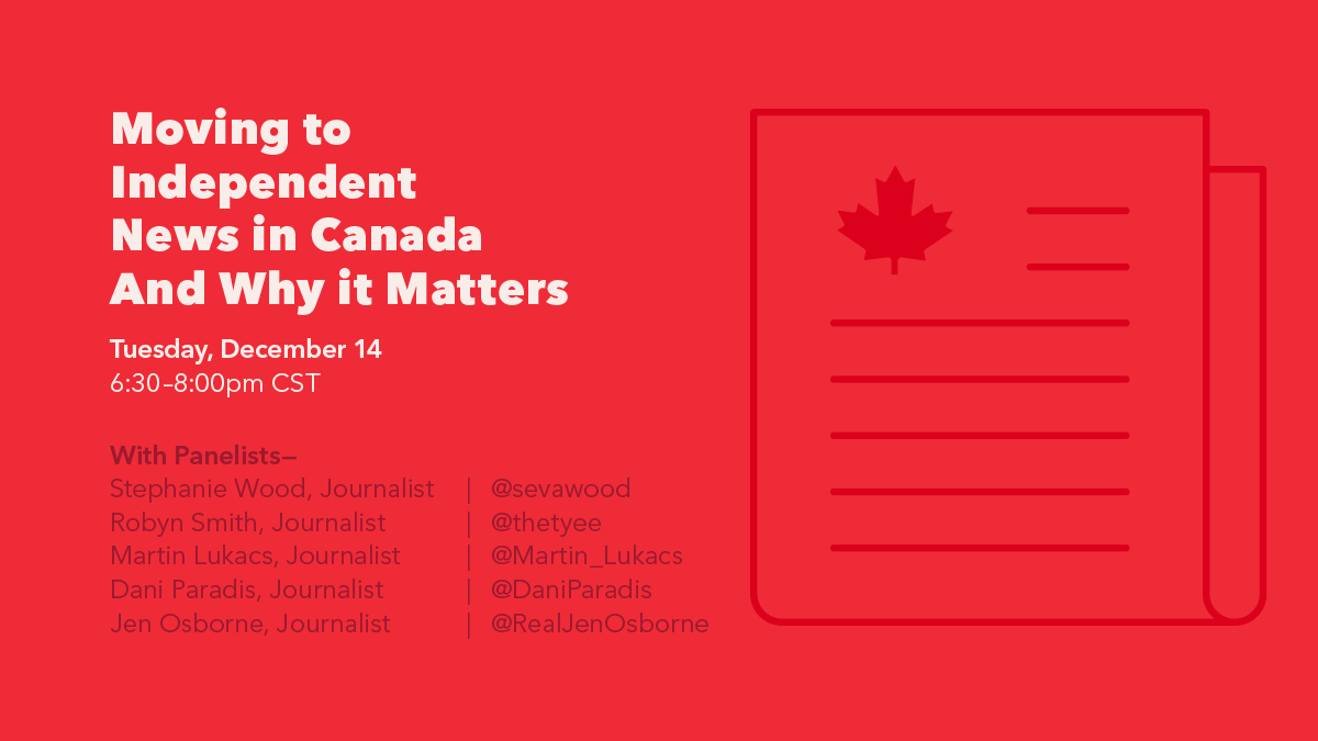 Moving to Independent News in Canada and Why it Matters Tuesday, December 14 6:30-8:00pm CST With Panelists-  Stephanie Wood, Journalist @sevawood Robyn Smith, Journalist @TheTyee Martin Lukacs, Journalist @Martin_Lukacs Dani Paradis, Journalist @DaniParadis Jen Osborne, Journalist @RealJenOsborne