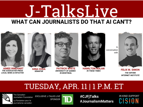 J-TalksLive What can journalists do that AI can't? Aimee Rinehart, Associated Press Local News AI Initiative, Hamilton Nolan, In These Times, Gina Chua of Semafor, and Patrick White, University of Quebec in Montreal (UQAM). In conversation with Felix M. Simon, of the Oxford Internet Institute. Tuesday April 11, 1 p.m. ET The Canadian Journalism Foundation/La fondation pour la journalisme canadien Exclusive J-Talks sponsor TD #CJFJTalks #JournalismMatters In kind support Cision